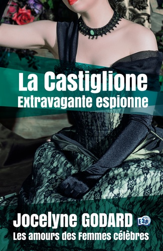 La Castiglione, extravagante espionne. Les Amours des femmes célèbres