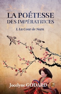Jocelyne Godard - La cour de Nara - La Poétesse des Impératrices - Tome 1.