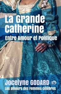 Jocelyne Godard - La Grande Catherine, Entre Amour et Politique - Les Amours des femmes célèbres.