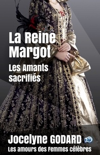 Jocelyne Godard - La Reine Margot, Les amants sacrifiés - Les Amours des femmes célèbres.