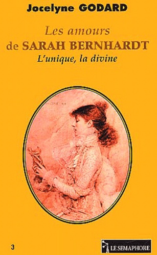 Jocelyne Godard - Les amours de Sarah Bernhardt - L'unique, la divine.