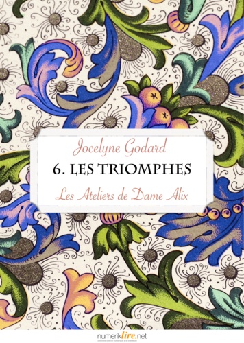 Jocelyne Godard - Les Ateliers de Dame Alix, tome 6 - Les Triomphes.