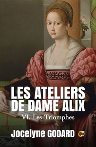Jocelyne Godard - Les Triomphes - Les Ateliers de Dame Alix Tome 6.