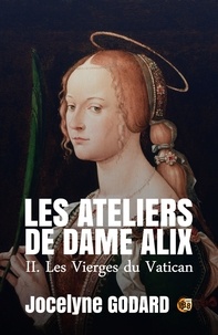 Jocelyne Godard - Les Vierges du Vatican - Les Ateliers de Dame Alix Tome 2.