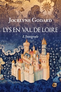 Jocelyne Godard - Lys en Val de Loire - L'intégrale des 6 tomes de la saga médiévale.