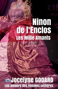 Jocelyne Godard - Ninon de Lenclos, les mille amants - Les Amours des femmes célèbres.