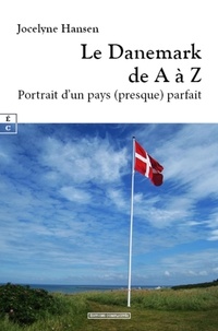 Jocelyne Hansen - Le Danemark de A à Z - Portrait d'un pays (presque) parfait.