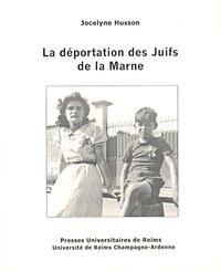 Jocelyne Husson - La déportation des Juifs de la Marne 1942-1944.