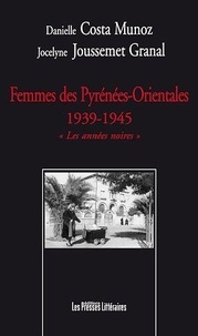 Jocelyne Joussemet Granal - Femmes des Pyrénées-Orientales 1939-1945 - Les années noires.