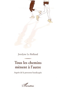 Jocelyne Le Rolland - Tous les chemins mènent à l'autre - Auprès de la personne handicapée.