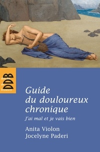 Jocelyne Paderi et Anita Violon - Guide du douloureux chronique - J'ai mal et je vais bien.