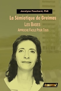  Jocelyne Pauchard, PhD - La Sémiotique de Greimas. Les Bases. Approche facile pour tous..
