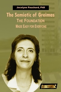  Jocelyne Pauchard, PhD - The Semiotic of Greimas. The Foundation Made Easy for Everyone.