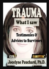  Jocelyne Pauchard, PhD - Trauma. What I saw. Testimonies &amp; Advices to Survivors.