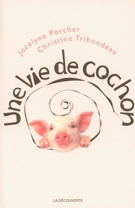 Jocelyne Porcher et Christine Tribondeau - Une vie de cochon.