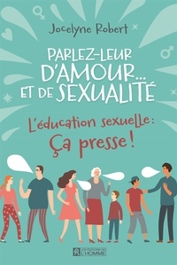 Jocelyne Robert - Parlez leur d'amour... et de sexualité - L'éducation sexuelle : ça presse !.