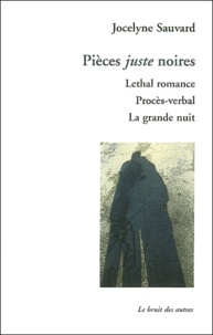 Jocelyne Sauvard - Pieces Juste Noires : Lethal Romance, Proces-Verbal, La Grande Nuit.