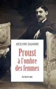 Jocelyne Sauvard - Proust à l'ombre des femmes.