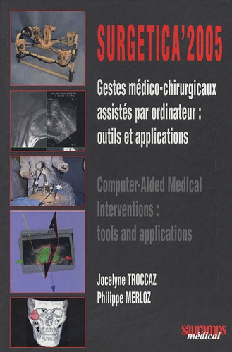 Jocelyne Troccaz et Philippe Merloz - Surgetica 2005 - Gestes médico-chirurgicaux assistés par ordinateur : outils et applications, édition bilingue français-anglais.