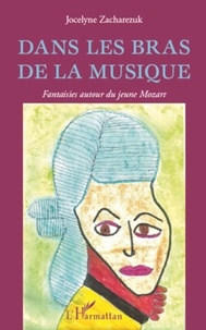 Jocelyne Zacharezuk - Dans les bras de la musique - Fantaisies autour du jeune Mozart.