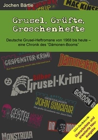 Jochen Bärtle - Grusel, Grüfte, Groschenhefte - Deutsche Grusel-Heftromane von 1968 bis heute - eine Chronik des "Dämonen-Booms".
