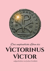 Jochen Groddeck - Das unglaubliche Leben des Victorinus Victor - aufgeschrieben von Jochen Groddeck.