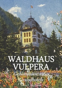 Jochen Philipp Ziegelmann - Waldhaus Vulpera: Geheimnisse eines Grandhotels.