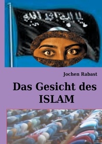 Jochen Rabast - Das Gesicht des Islam - Wo Religion auf Politik stößt.