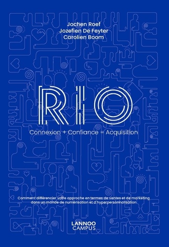 RIO, Connexion + Confiance = Acquisition. Comment différencier votre approche en termes de ventes et de marketing dans un monde de numérisation et d'hyperpersonnalisation