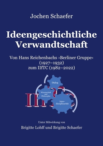 Ideengeschichtliche Verwandtschaft. Von Hans Reichenbachs Berliner Gruppe 1927-1932 zum IIfTC 1982-2022