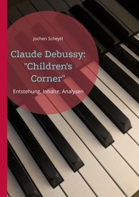 Jochen Scheytt - Claude Debussy: "Children's Corner" - Entstehung, Inhalte, Analysen.
