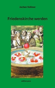 Jochen Vollmer - Friedenskirche werden - Ankommen im postkonstantinischen Zeitalter. Friedenstheologische Beiträge zur Entgiftung von Kirche und Glauben.