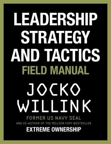 Jocko Willink - Leadership Strategy and Tactics - Learn to Lead Like a Navy SEAL, from the Bestselling Author of 'Extreme Ownership' and 'The Dichotomy of Leadership'.