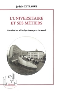 Jodelle Zetlaoui - L'Universitaire Et Ses Metiers. Contribution A L'Analyse Des Espaces De Travail.