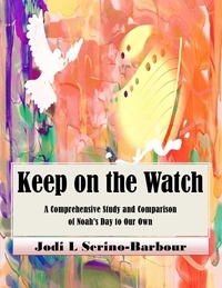  Jodi L. Serino-Barbour - Keep on the Watch - A Comprehensive Study and Comparison of Noah's Day to Our Own.