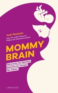 Jodi Pawluski - Mommy Brain - Découvrez les fabuleux pouvoirs du cerveau des mères !.