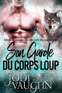  Jodi Vaughn - Son Garde du Corps Loup - Romances des Loups Gardiens, #1.