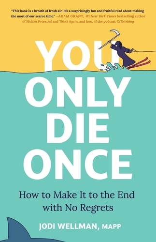 You Only Die Once. How to Make It to the End with No Regrets