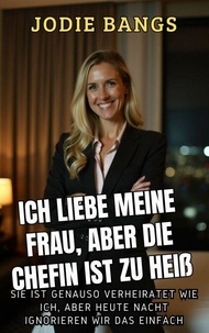 Télécharger des ebooks google Ich Liebe Meine Frau, Aber Die Chefin Ist Zu Heiß - Sex Auf Der Arbeit Heiße Erotikgeschichten FB2 iBook DJVU