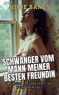 Schwanger Vom Mann Meiner Besten Freundin