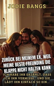 Zurück Bei Meinem Ex, Weil Meine Beste Freunding Die Klappe Nicht Halten Kann