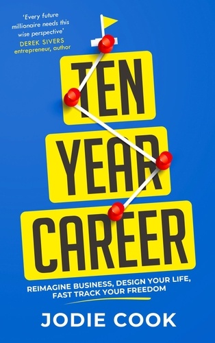 Ten Year Career. Reimagine Business, Design Your Life, Fast Track Your Freedom