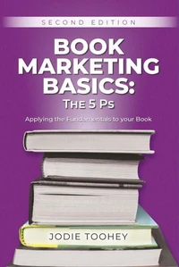 Book Marketing Basics: the 5 Ps, Applying the Fundamentals to Your Book, Second Edition
