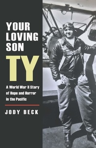  Jody Beck - Your Loving Son, Ty: A World War II Story of Hope and Horror in the Pacific.