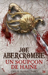 Joe Abercrombie - L'âge de la folie Tome 1 : Un soupçon de haine.