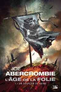Joe Abercrombie - L'âge de la folie Tome 1 : Un soupçon de haine.