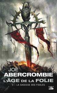 Joe Abercrombie - L'Age de la folie Tome 3 : La sagesse des foules.