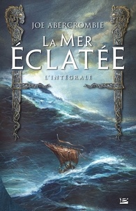 Joe Abercrombie - La Mer Eclatée L'intégrale : La moitié d'un roi ; La moitié d'un monde ; La moitié d'une guerre.