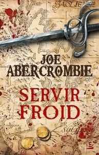 Joe Abercrombie - Servir froid.