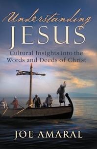 Joe Amaral - Understanding Jesus - Cultural Insights into the Words and Deeds of Christ.